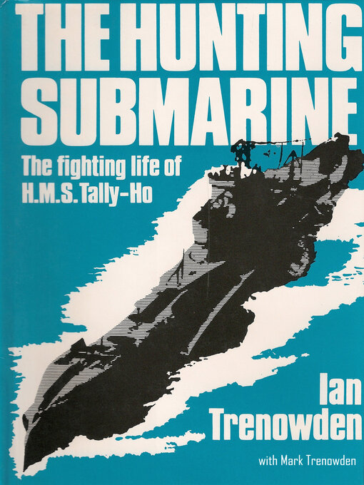 Title details for The Hunting Submarine: the Fighting Life of HMS Tally-Ho by Ian Trenowden - Available